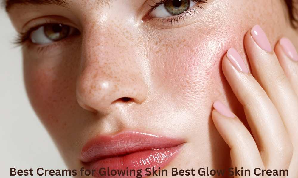 Best Creams for Glowing Skin Best Glow Skin Cream Achieve Radiant Skin in Just 7 Days