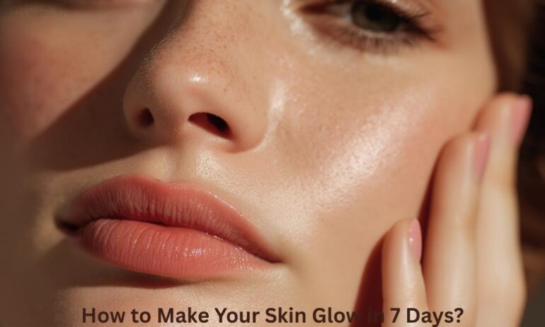How to Make Your Skin Glow in 7 Days? Best Glow Skin Cream